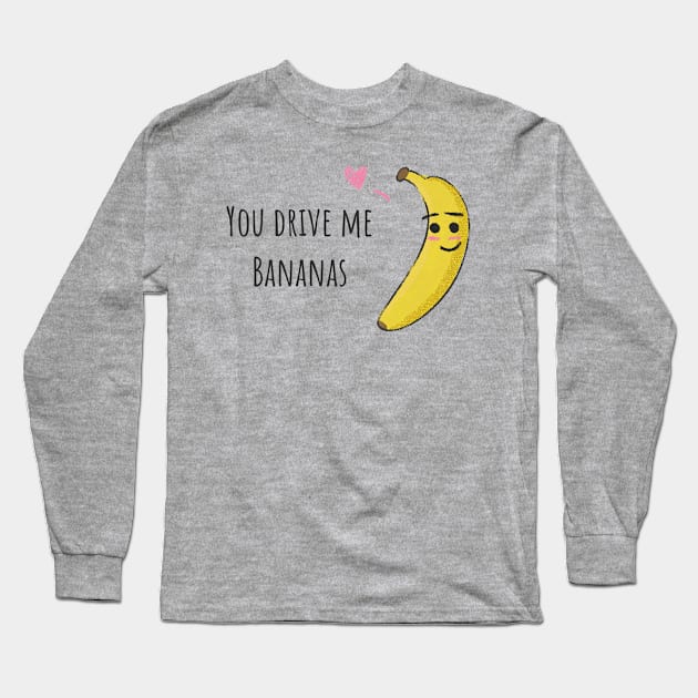 You Drive Me Bananas Long Sleeve T-Shirt by BKArtwork
